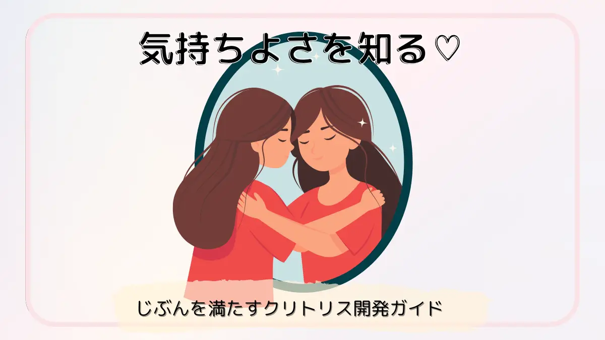 気持ちよさを知る♡じぶんを満たすクリトリス開発ガイドのアイキャッチ画像。女性が自分を抱きしめるイラストとやさしいトーンの背景で、自己受容と快感の探求を表現しています